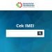 Cara Cek IMEI di Perangkat dan Kemenperin, Mudah !